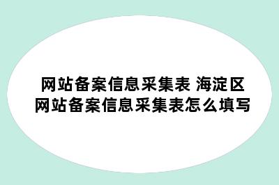 网站备案信息采集表 海淀区网站备案信息采集表怎么填写